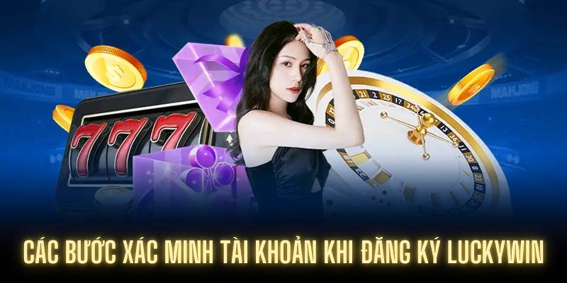 Các bước xác minh tài khoản khi đăng ký Luckywin