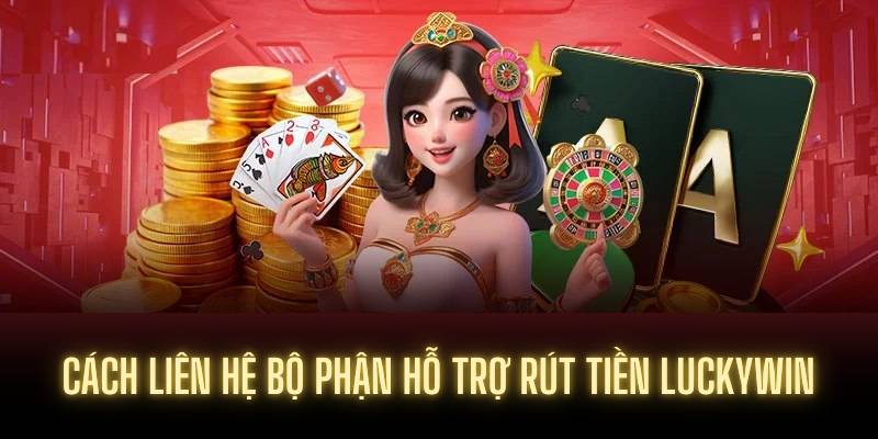 Cách liên hệ bộ phận hỗ trợ rút tiền Luckywin