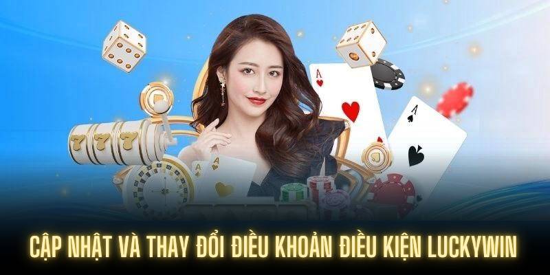 Cập nhật và thay đổi điều khoản điều kiện Luckywin