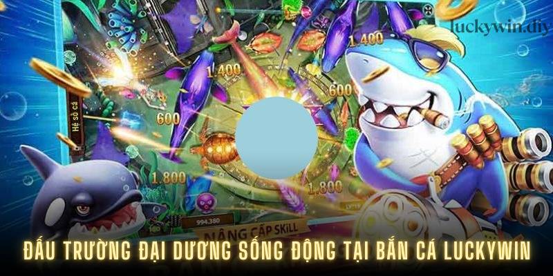 Đấu trường đại dương sống động tại bắn cá Luckywin