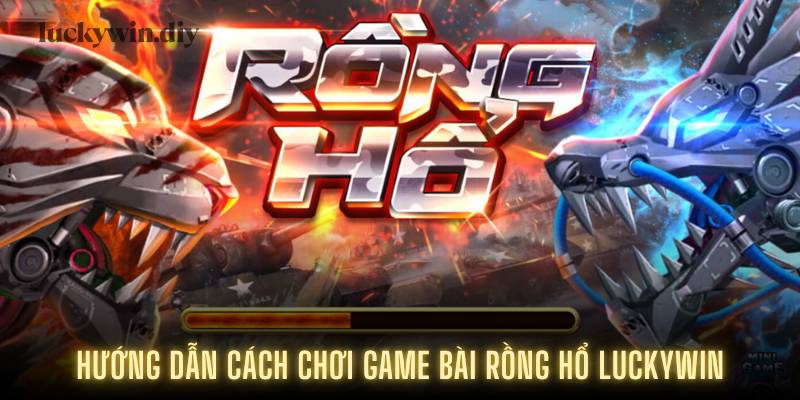 Hướng dẫn cách chơi game bài rồng hổ Luckywin