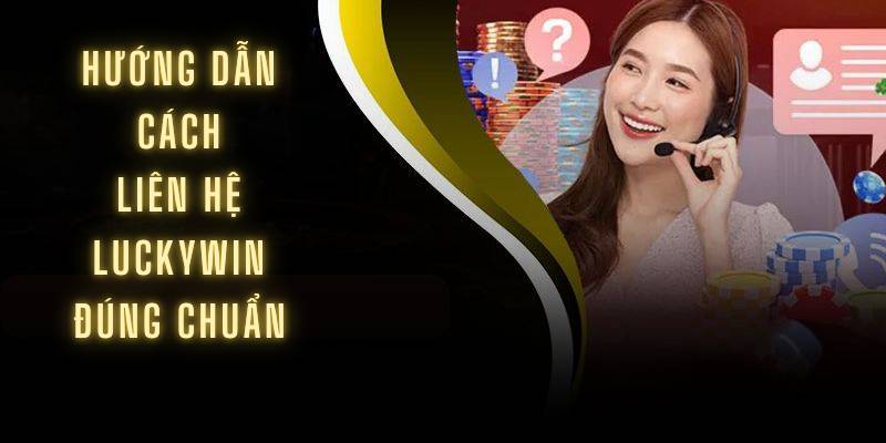 Hướng dẫn cách liên hệ Luckywin đúng chuẩn