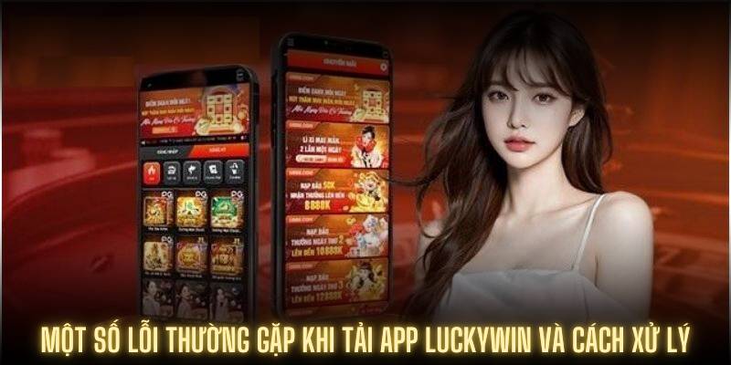 Một số lỗi thường gặp khi tải app Luckywin và cách xử lý
