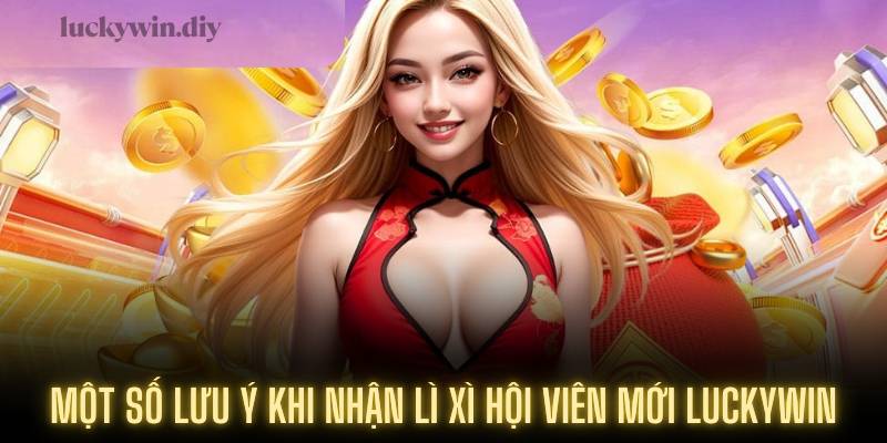 Một số lưu ý khi nhận lì xì hội viên mới Luckywin