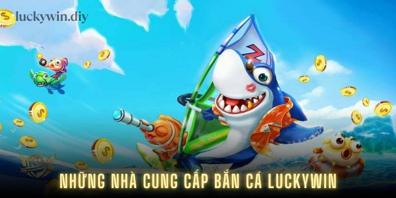 Những nhà cung cấp bắn cá Luckywin