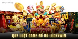 Quy luật game nổ hũ Luckywin