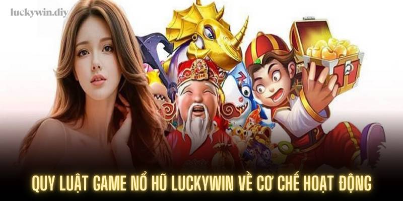 Quy luật game nổ hũ Luckywin về cơ chế hoạt động