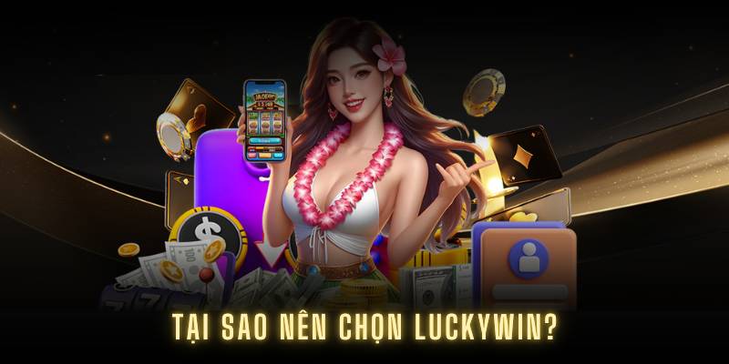 Tại sao nên chọn Luckywin?