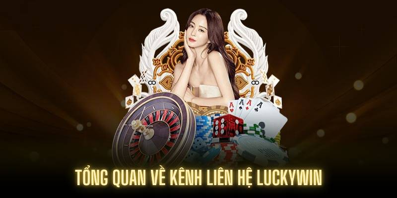 Tổng quan về kênh liên hệ Luckywin