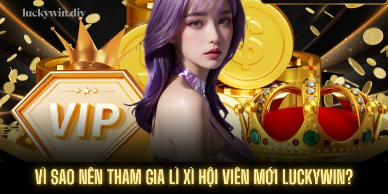 Vì sao nên tham gia lì xì hội viên mới Luckywin?